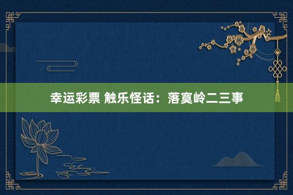 幸运彩票 触乐怪话：落寞岭二三事