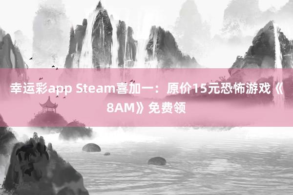 幸运彩app Steam喜加一：原价15元恐怖游戏《8AM》免费领