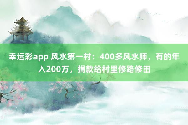 幸运彩app 风水第一村：400多风水师，有的年入200万，捐款给村里修路修田